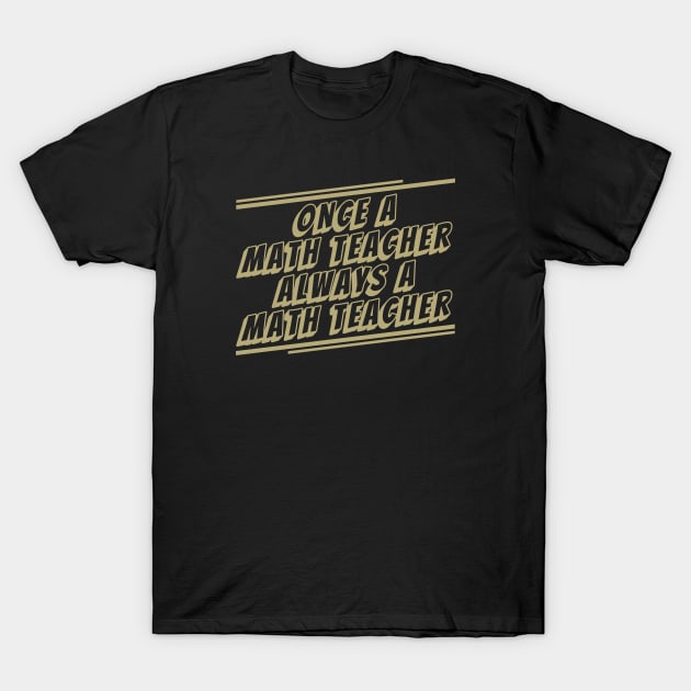 Once a Math Teacher Always a Math Teacher T-Shirt by BuddyandPrecious